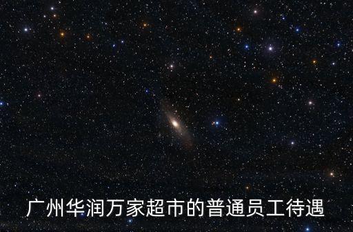 廣州華潤萬家超市的普通員工待遇