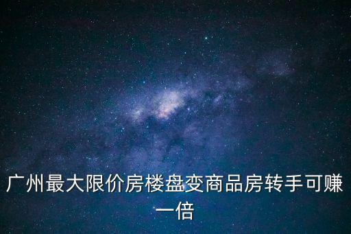 廣州最大限價房樓盤變商品房轉手可賺一倍