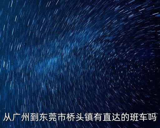 從廣州到東莞市橋頭鎮有直達的班車嗎