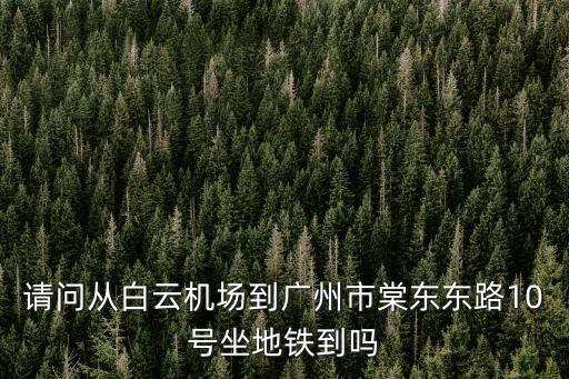 廣州棠東路有地鐵嗎，廣州市天河區棠東東路富華新街哪里有地鐵公交嗎