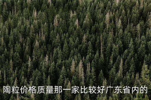陶粒價格質(zhì)量那一家比較好廣東省內(nèi)的