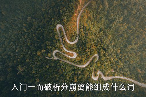 破析，入門一而破析分崩離能組成什么詞