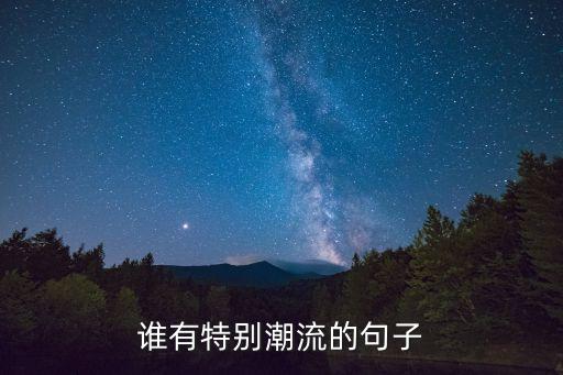 誰有特別潮流的句子