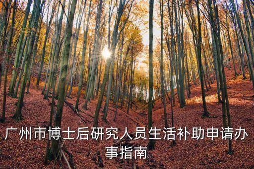 廣州市博士后研究人員生活補助申請辦事指南