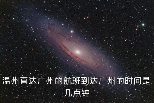 溫州直達廣州的航班到達廣州的時間是幾點鐘