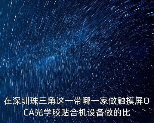 在深圳珠三角這一帶哪一家做觸摸屏OCA光學膠貼合機設備做的比
