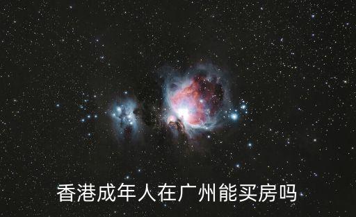 香港成年人在廣州能買房嗎