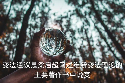 變法通議是梁啟超闡述維新變法理論的主要著作書中說變