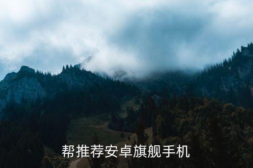 旗艦手機，幫推薦安卓旗艦手機