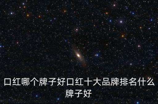 大牌口紅排行榜10強，哪個牌子的口紅好用