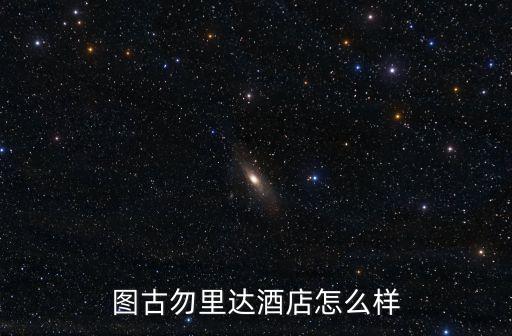 圖古勿里達酒店怎么樣