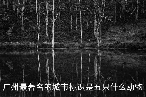 廣州最著名的城市標識是五只什么動物
