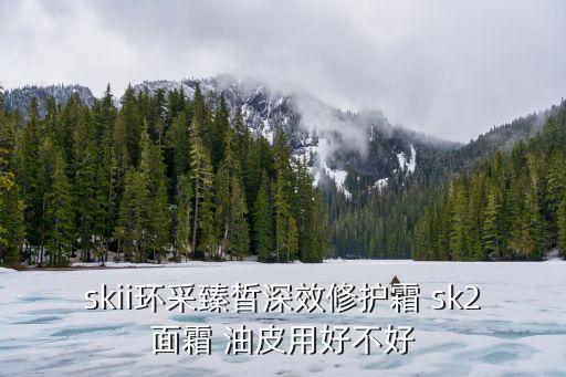 skii面霜，sk2面霜好用嗎