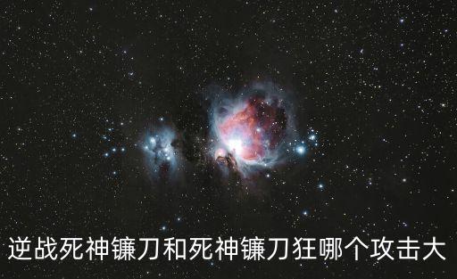 死神鐮刀，逆戰死神鐮刀和死神鐮刀狂哪個攻擊大