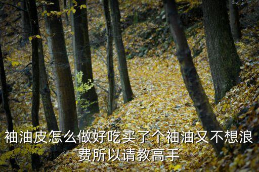 涼拌油皮，袖油皮怎么做好吃買了個袖油又不想浪費所以請教高手