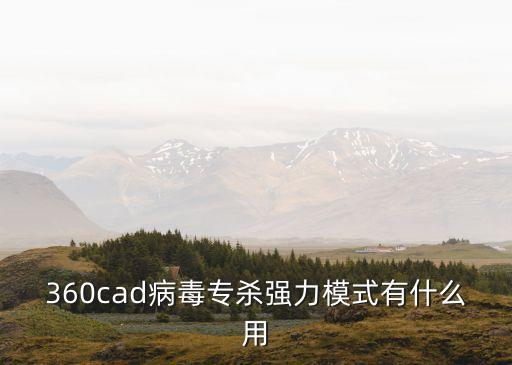 360cad病毒專殺強力模式有什么用