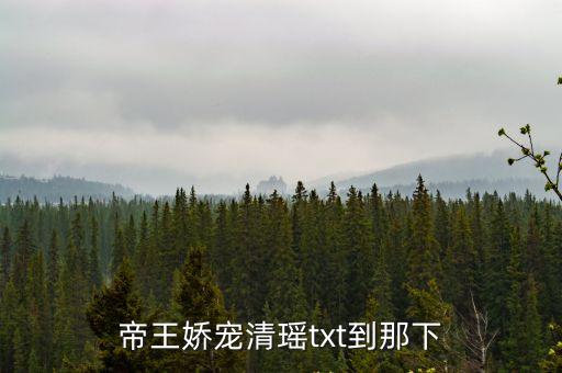 帝王嬌寵清瑤txt到那下
