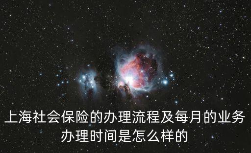 上海社會保險的辦理流程及每月的業務辦理時間是怎么樣的