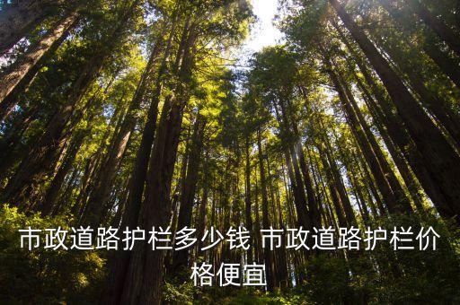 市政道路護欄多少錢 市政道路護欄價格便宜