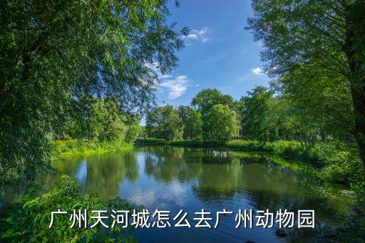 廣州天河城怎么去廣州動物園