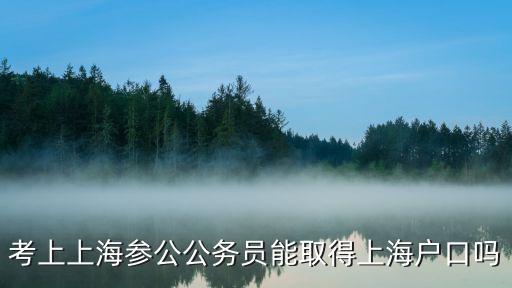 考上上海參公公務員能取得上海戶口嗎