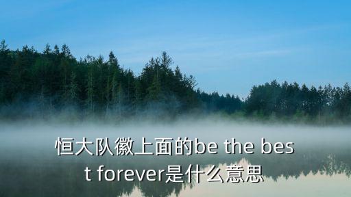 恒大隊徽上面的be the best forever是什么意思