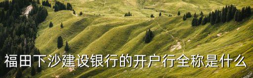 福田下沙建設銀行的開戶行全稱是什么
