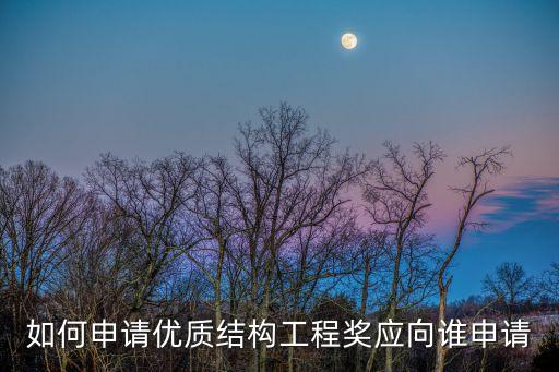 上海市優質結構評審周期，如何申請優質結構工程獎應向誰申請