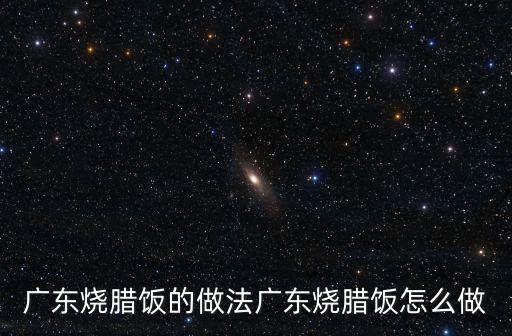 廣州燒臘飯的做法大全，廣式燒臘飯?jiān)趺醋?/></a></span><span id=