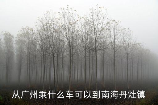 廣州黃金圍到丹灶，從廣州乘什么車可以到南海丹灶鎮