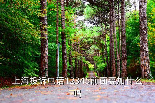 上海投訴電話12345前面要加什么嗎