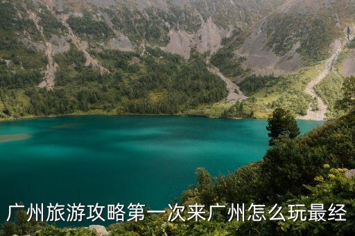 廣州旅游攻略第一次來廣州怎么玩最經
