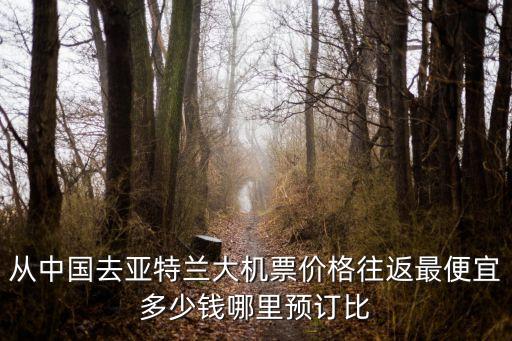 廣州飛美國的亞特蘭大機票，從中國去亞特蘭大機票價格往返最便宜多少錢哪里預訂比