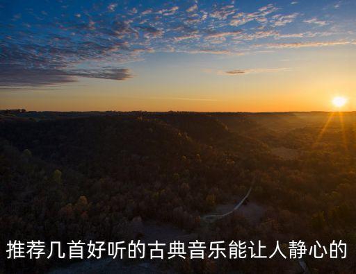 推薦幾首好聽的古典音樂能讓人靜心的