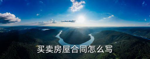 買賣房屋合同，買賣房屋合同怎么寫
