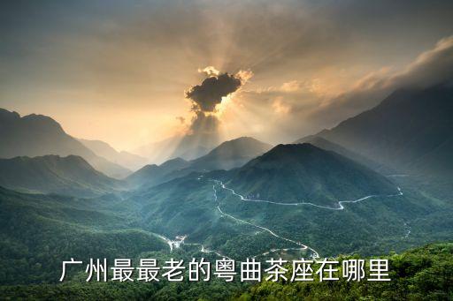 廣州古代茶樓圖片，廣州最最老的粵曲茶座在哪里