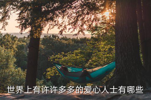 愛(ài)心人士，世界上有許許多多的愛(ài)心人士有哪些
