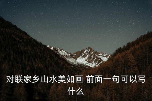對聯家鄉山水美如畫 前面一句可以寫什么