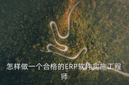 怎樣做一個(gè)合格的ERP軟件實(shí)施工程師