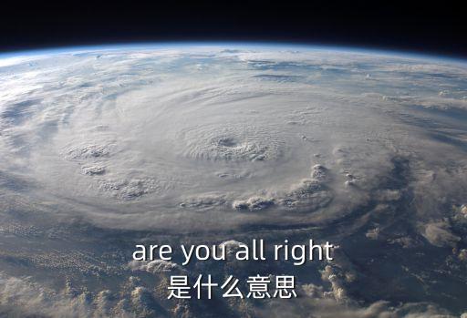 are you all right是什么意思