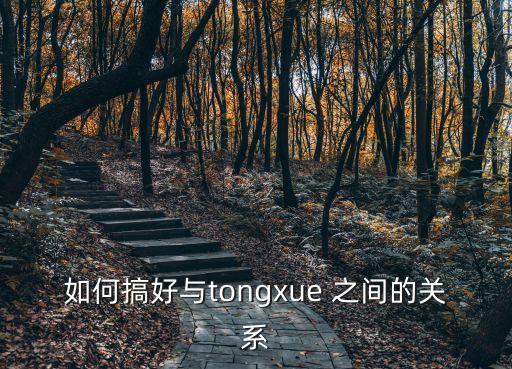如何搞好與tongxue 之間的關系