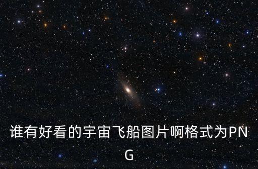 誰有好看的宇宙飛船圖片啊格式為PNG