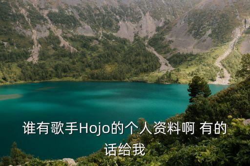 誰(shuí)有歌手Hojo的個(gè)人資料啊 有的話給我