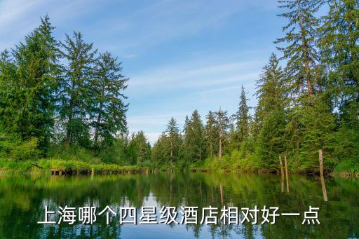 上海市區4星賓館，上海四星酒店哪里環境好