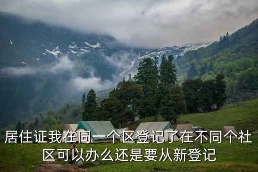 居住證我在同一個區登記了在不同個社區可以辦么還是要從新登記