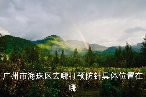 廣州市海珠區去哪打預防針具體位置在哪