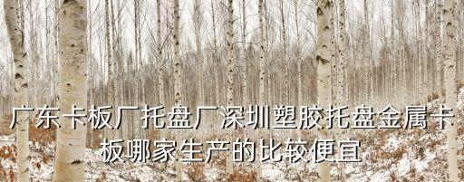 廣州塑料托盤加工企業(yè)，廣東卡板廠托盤廠深圳塑膠托盤金屬卡板哪家生產(chǎn)的比較便宜