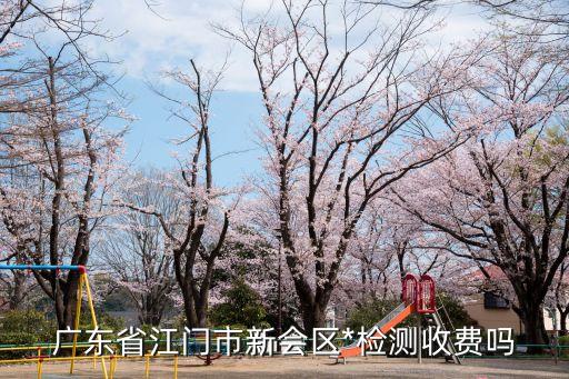 廣州*檢查多少，廣東省江門市新會區*檢測收費嗎