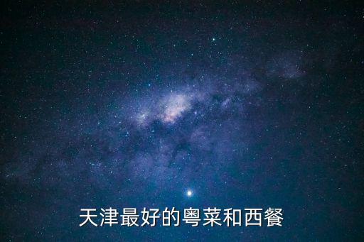八珍豆腐廣州，天津最好的粵菜和西餐