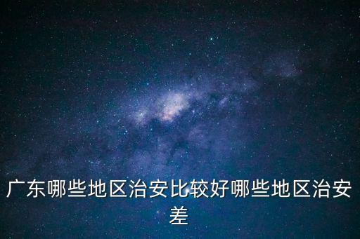 廣東哪些地區治安比較好哪些地區治安差